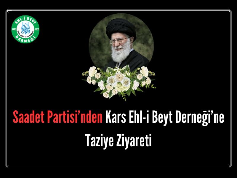 SAADET PARTİSİ'NDEN KARS EHL-İ BEYT DERNEĞİ'NE TAZİYE ZİYARETİ